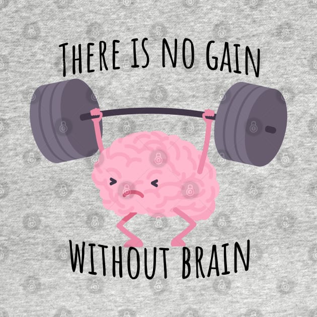 There is no gain without brain by Epic Shirt Store